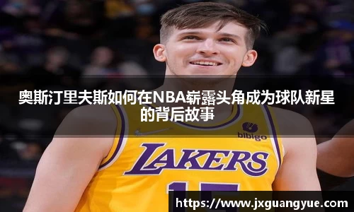奥斯汀里夫斯如何在NBA崭露头角成为球队新星的背后故事