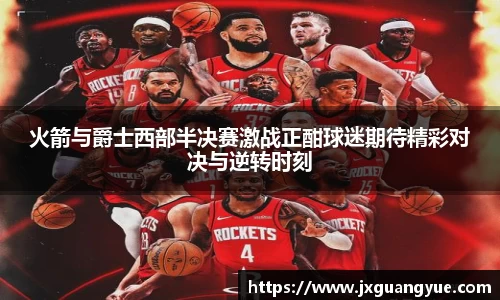 火箭与爵士西部半决赛激战正酣球迷期待精彩对决与逆转时刻